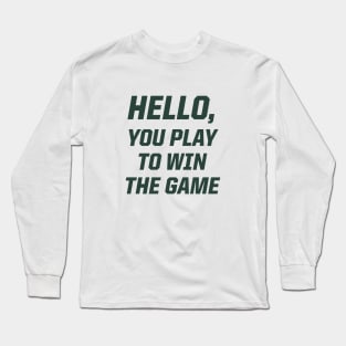 Hello, You Play To Win The Game Long Sleeve T-Shirt